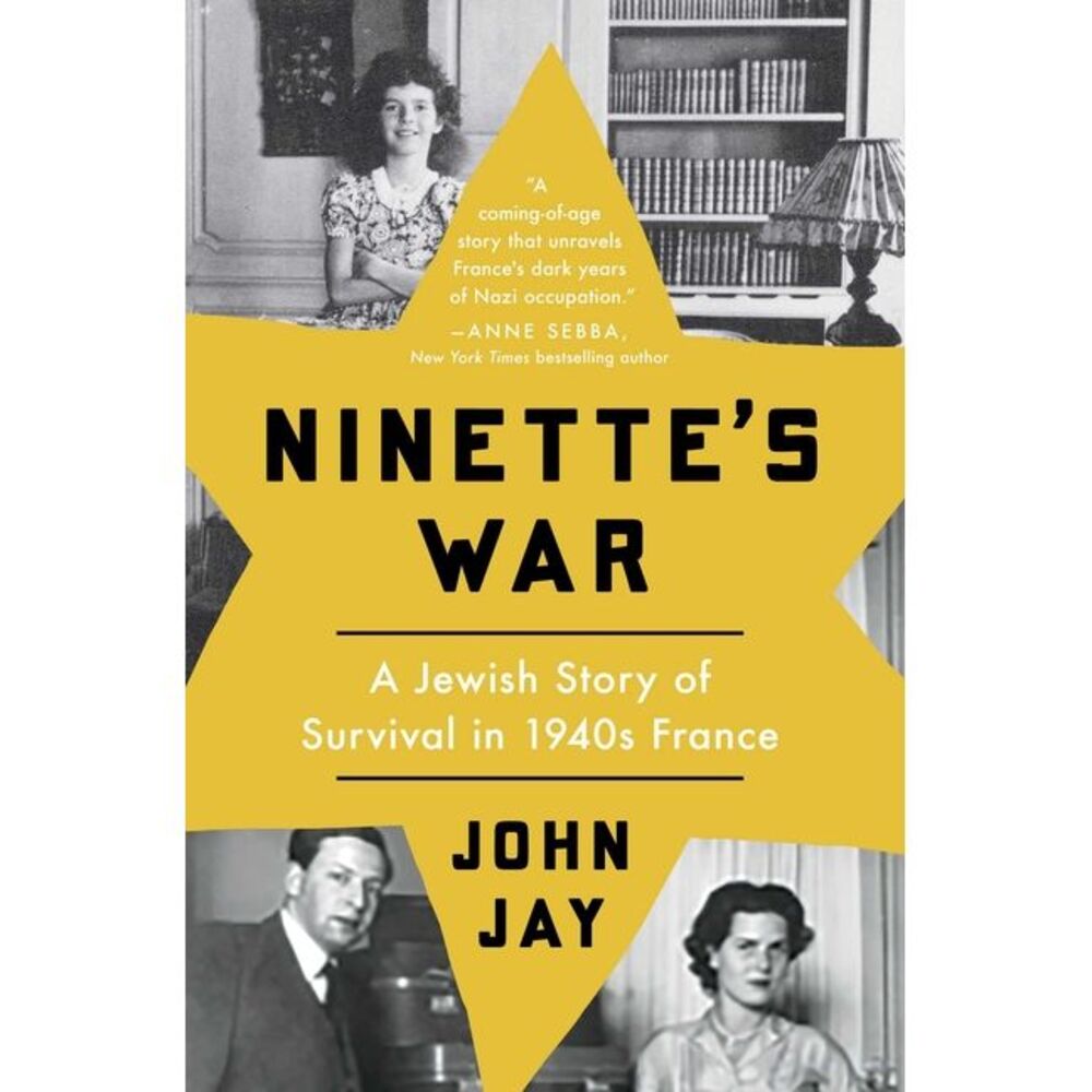 Ninette's War: A Jewish Story of Survival in 1940s France -- John Jay